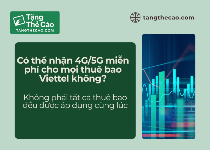 Có thể nhận 4G/5G miễn phí cho mọi thuê bao Viettel khi sử dụng không?
